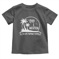 Funny Retirement Toddler T Shirt Did I Mention Im Retiring Soon Happy Retiree
