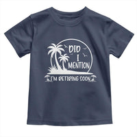 Funny Retirement Toddler T Shirt Did I Mention Im Retiring Soon Happy Retiree