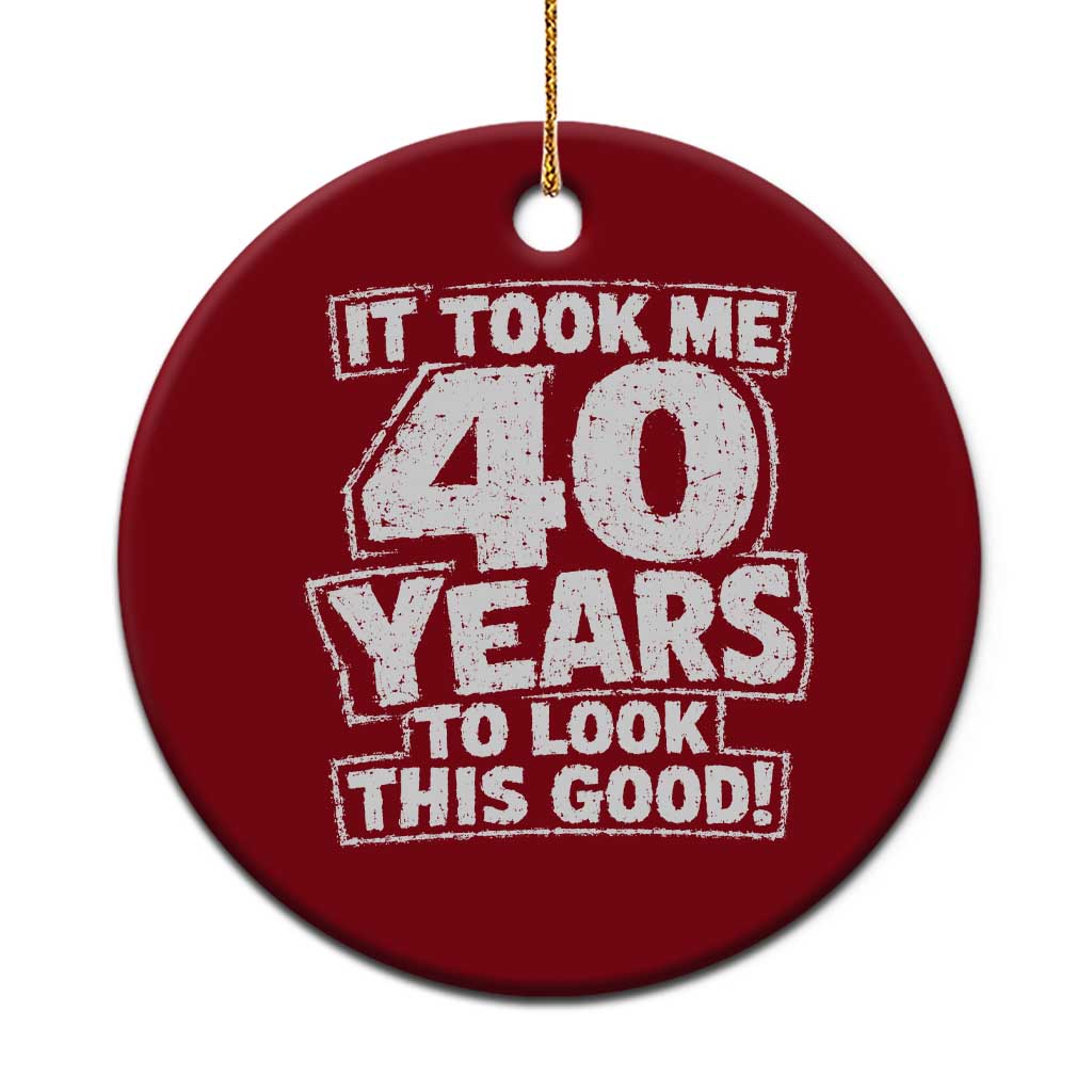 Funny 40th Birthday Ceramic Ornament It Took Me 40 Years To Look This Good Vintage Retro