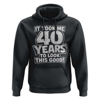 Funny 40th Birthday Hoodie It Took Me 40 Years To Look This Good Vintage Retro