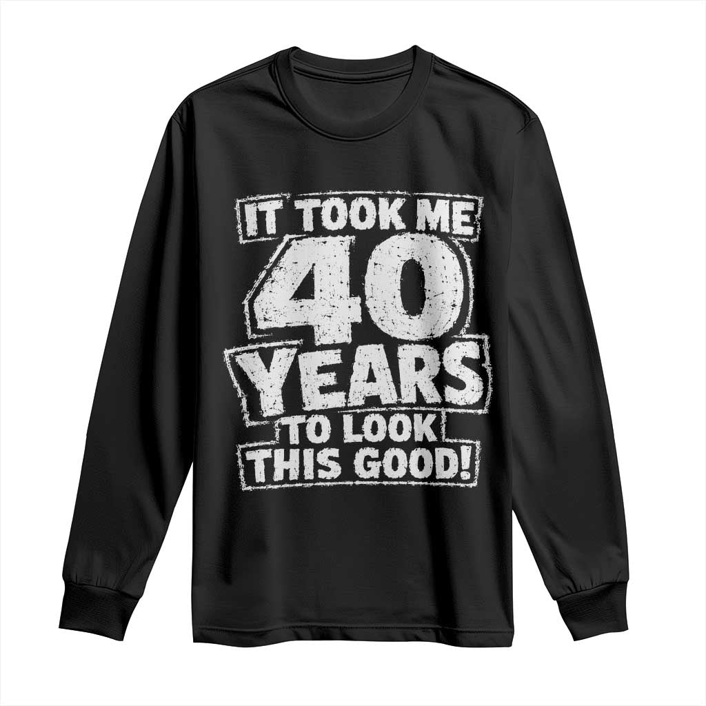 Funny 40th Birthday Long Sleeve Shirt It Took Me 40 Years To Look This Good Vintage Retro