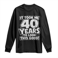 Funny 40th Birthday Long Sleeve Shirt It Took Me 40 Years To Look This Good Vintage Retro
