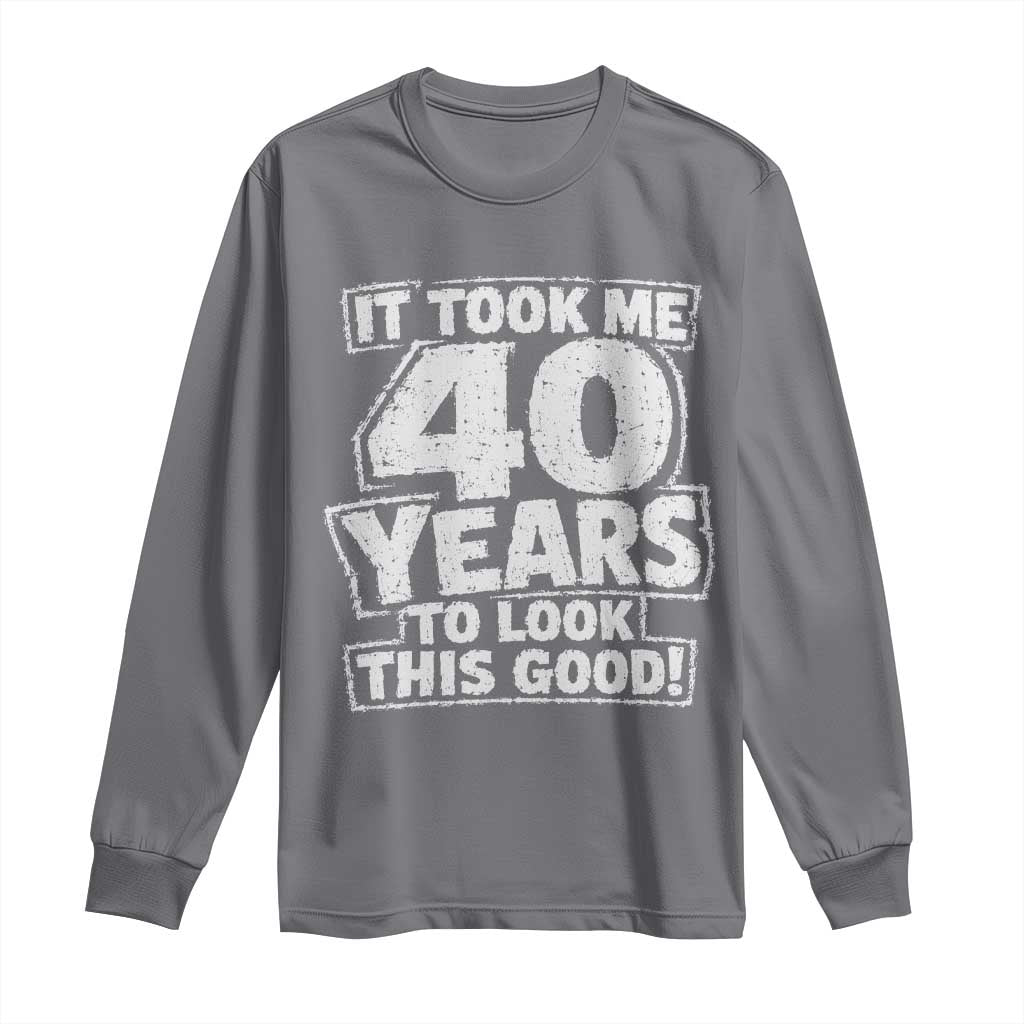 Funny 40th Birthday Long Sleeve Shirt It Took Me 40 Years To Look This Good Vintage Retro