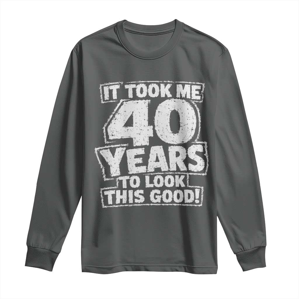 Funny 40th Birthday Long Sleeve Shirt It Took Me 40 Years To Look This Good Vintage Retro