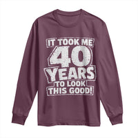 Funny 40th Birthday Long Sleeve Shirt It Took Me 40 Years To Look This Good Vintage Retro