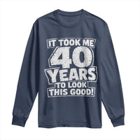 Funny 40th Birthday Long Sleeve Shirt It Took Me 40 Years To Look This Good Vintage Retro
