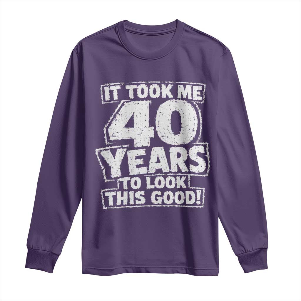 Funny 40th Birthday Long Sleeve Shirt It Took Me 40 Years To Look This Good Vintage Retro