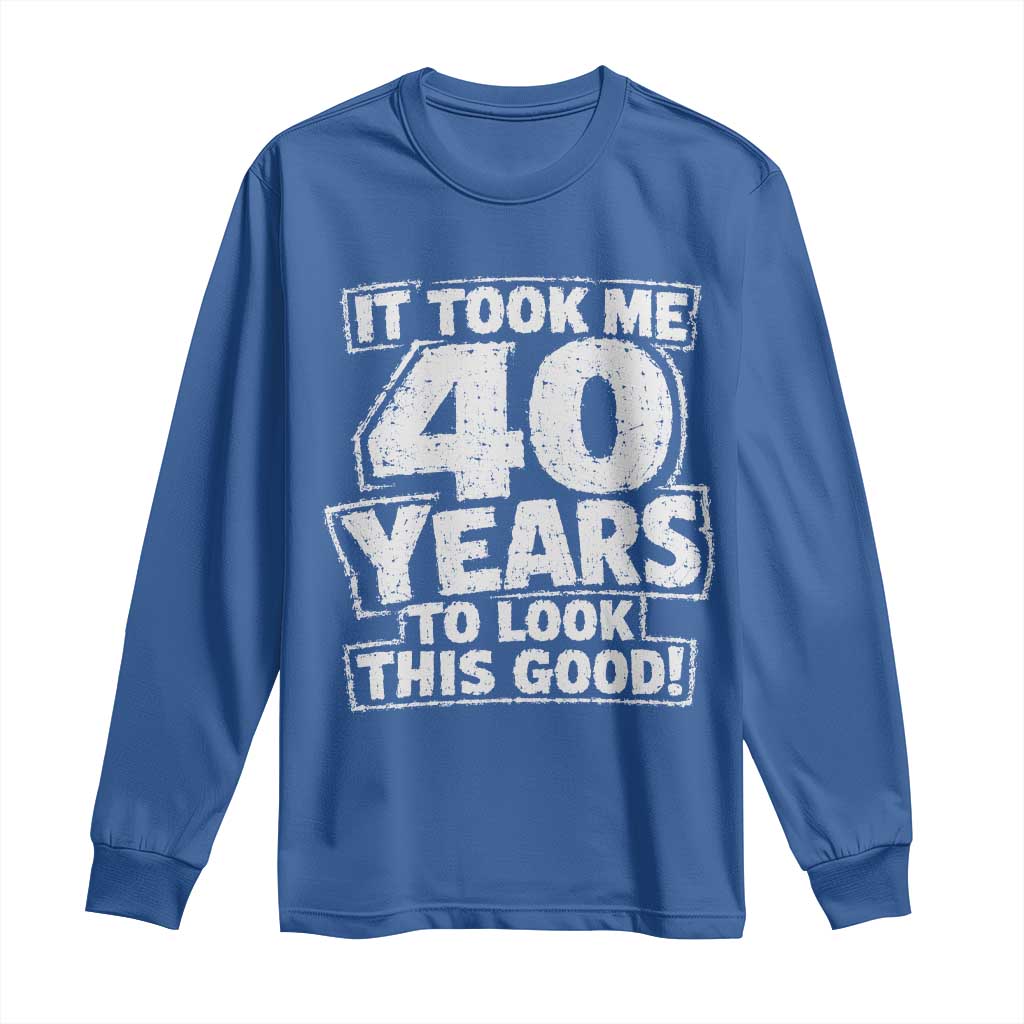 Funny 40th Birthday Long Sleeve Shirt It Took Me 40 Years To Look This Good Vintage Retro