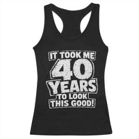 Funny 40th Birthday Racerback Tank Top It Took Me 40 Years To Look This Good Vintage Retro