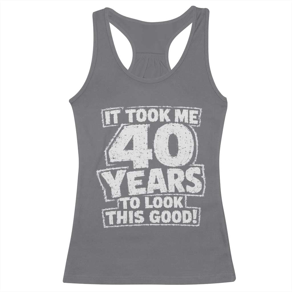 Funny 40th Birthday Racerback Tank Top It Took Me 40 Years To Look This Good Vintage Retro