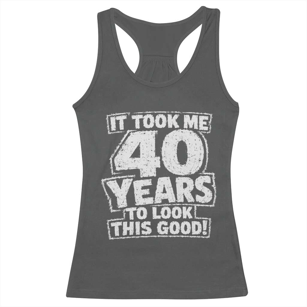 Funny 40th Birthday Racerback Tank Top It Took Me 40 Years To Look This Good Vintage Retro