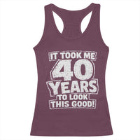 Funny 40th Birthday Racerback Tank Top It Took Me 40 Years To Look This Good Vintage Retro