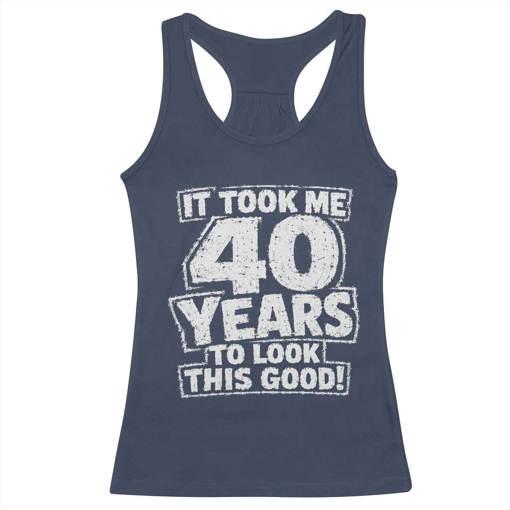 Funny 40th Birthday Racerback Tank Top It Took Me 40 Years To Look This Good Vintage Retro