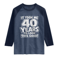 Funny 40th Birthday Raglan Shirt It Took Me 40 Years To Look This Good Vintage Retro