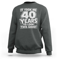Funny 40th Birthday Sweatshirt It Took Me 40 Years To Look This Good Vintage Retro