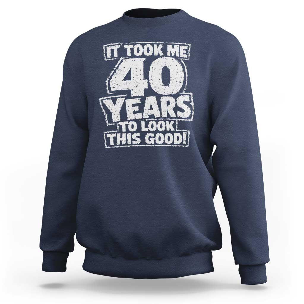 Funny 40th Birthday Sweatshirt It Took Me 40 Years To Look This Good Vintage Retro