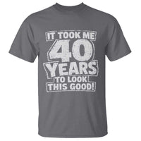 Funny 40th Birthday T Shirt It Took Me 40 Years To Look This Good Vintage Retro