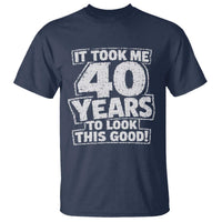 Funny 40th Birthday T Shirt It Took Me 40 Years To Look This Good Vintage Retro