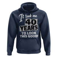 40th Birthday Hoodie It Took Me 40 Years To Look This Good