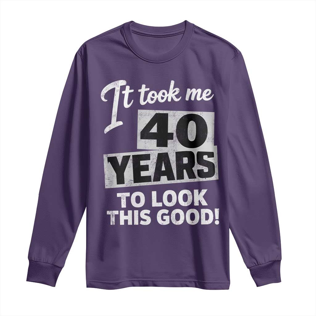 40th Birthday Long Sleeve Shirt It Took Me 40 Years To Look This Good