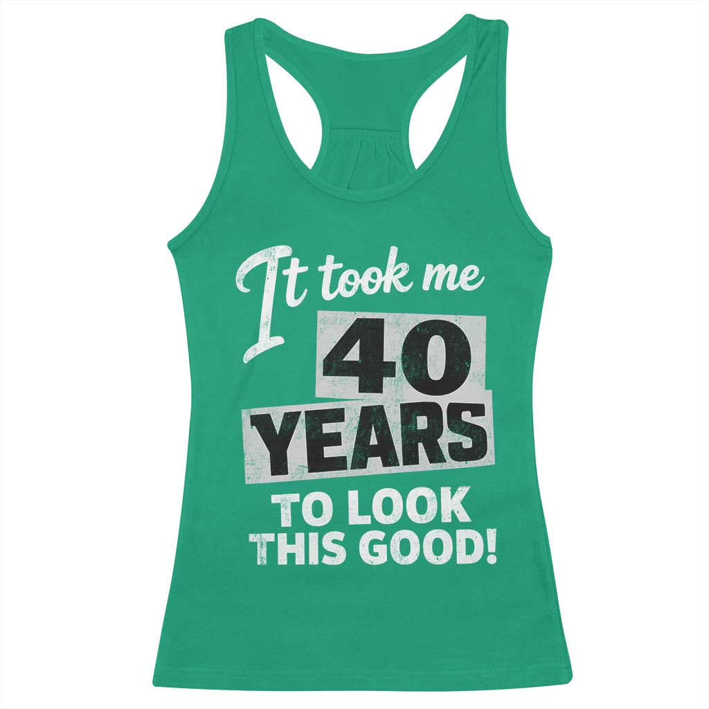 40th Birthday Racerback Tank Top It Took Me 40 Years To Look This Good
