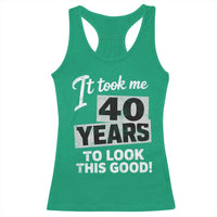 40th Birthday Racerback Tank Top It Took Me 40 Years To Look This Good