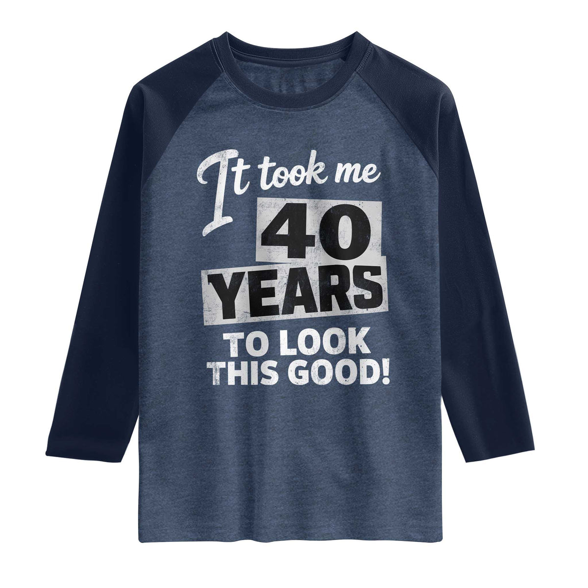40th Birthday Raglan Shirt It Took Me 40 Years To Look This Good