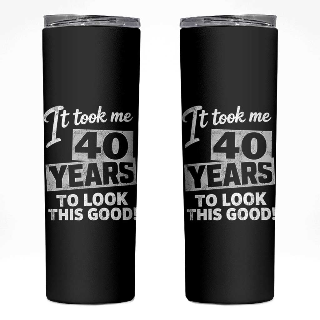 40th Birthday Skinny Tumbler It Took Me 40 Years To Look This Good