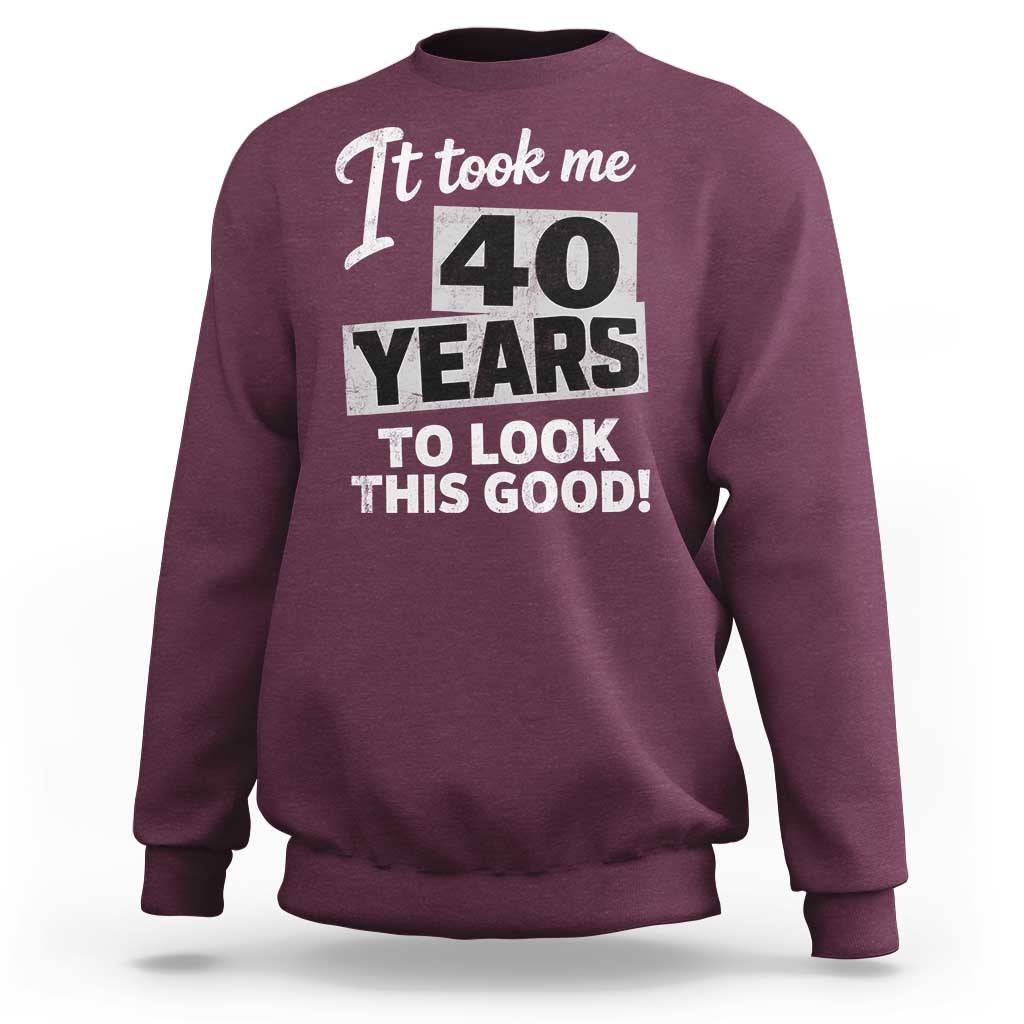 40th Birthday Sweatshirt It Took Me 40 Years To Look This Good