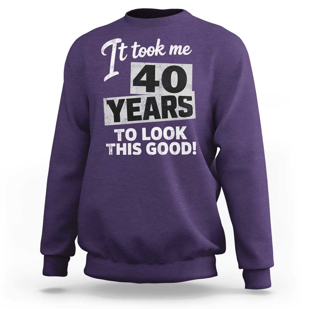 40th Birthday Sweatshirt It Took Me 40 Years To Look This Good