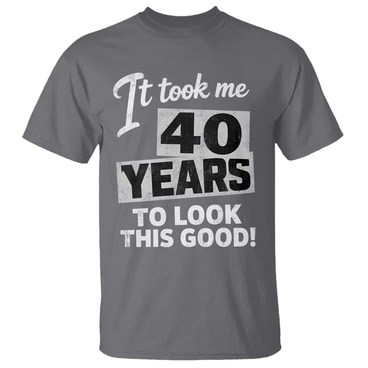 40th Birthday T Shirt It Took Me 40 Years To Look This Good