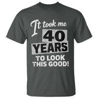 40th Birthday T Shirt It Took Me 40 Years To Look This Good