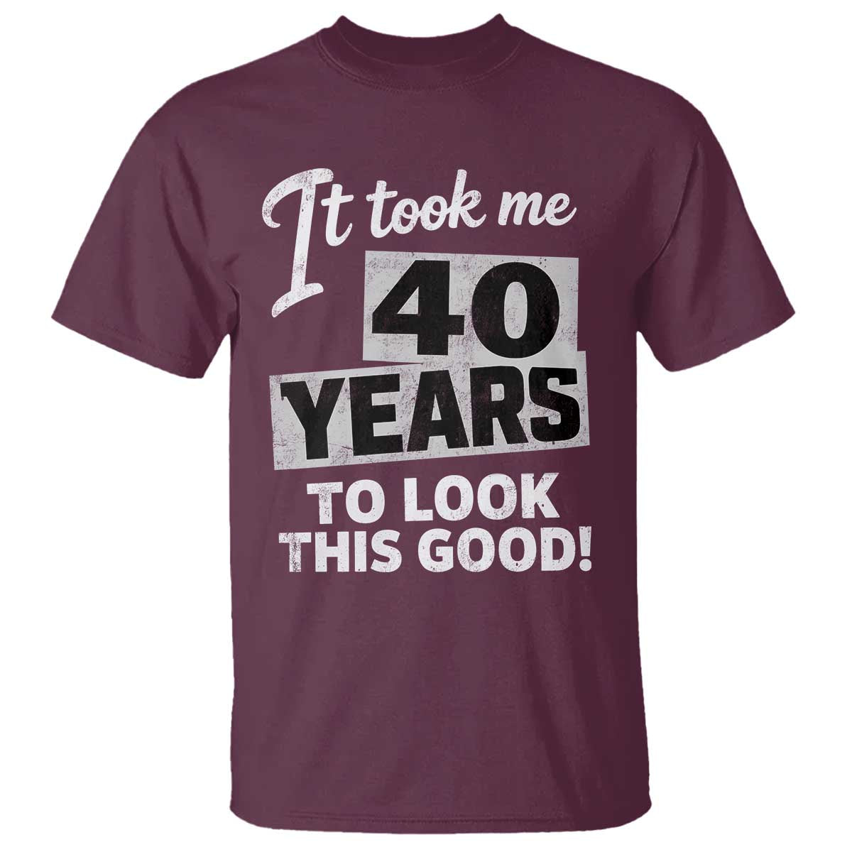 40th Birthday T Shirt It Took Me 40 Years To Look This Good