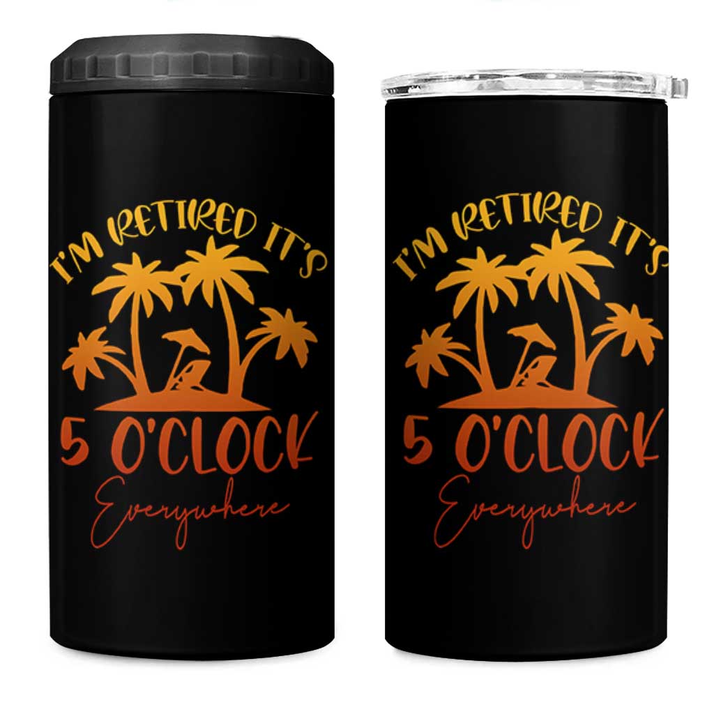 Funny Retirement 4 in 1 Can Cooler Tumbler I'm Retired It's 5 O'Clock Everywhere