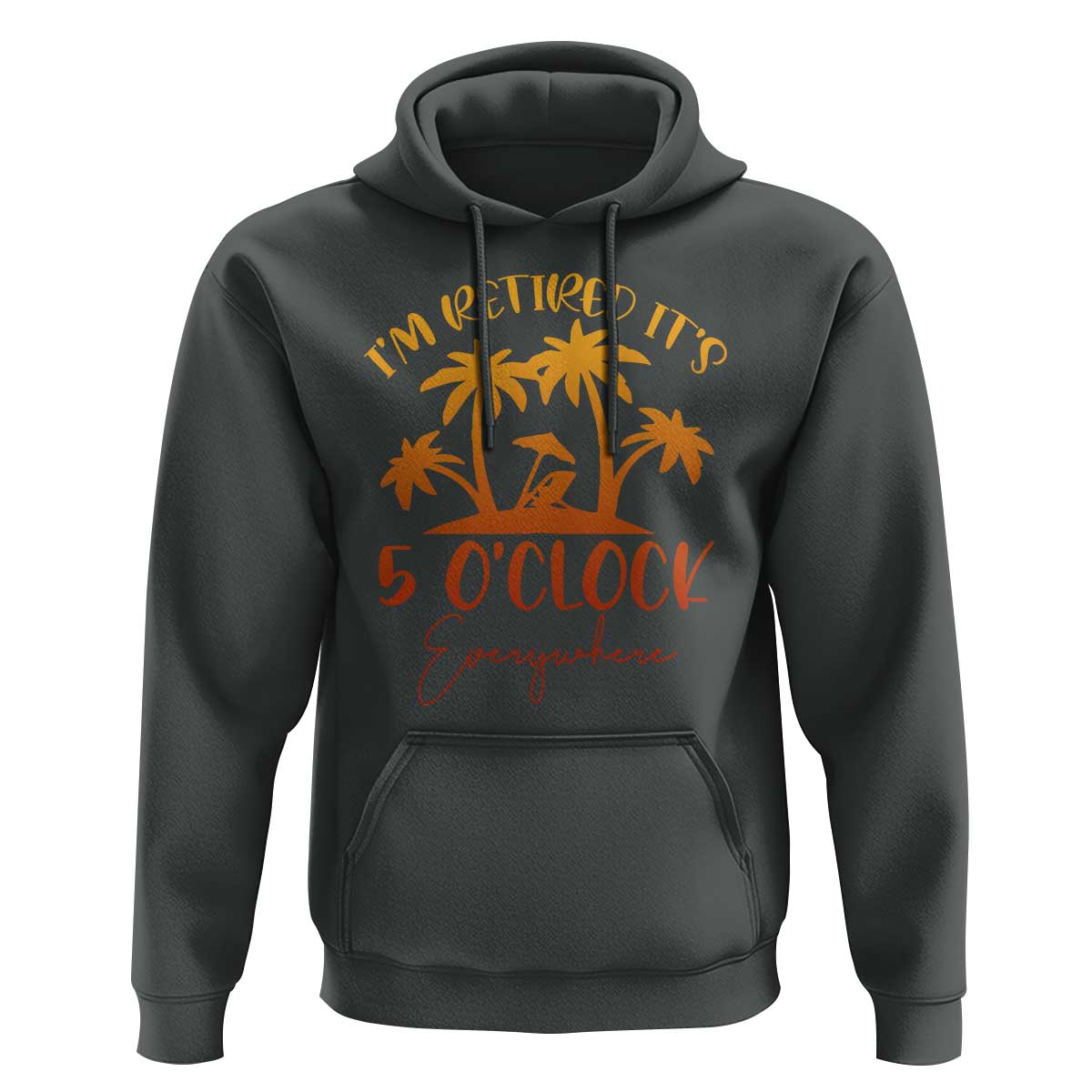 Funny Retirement Hoodie I'm Retired It's 5 O'Clock Everywhere