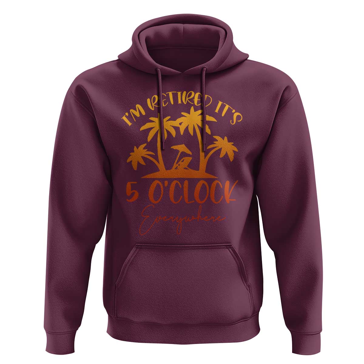 Funny Retirement Hoodie I'm Retired It's 5 O'Clock Everywhere