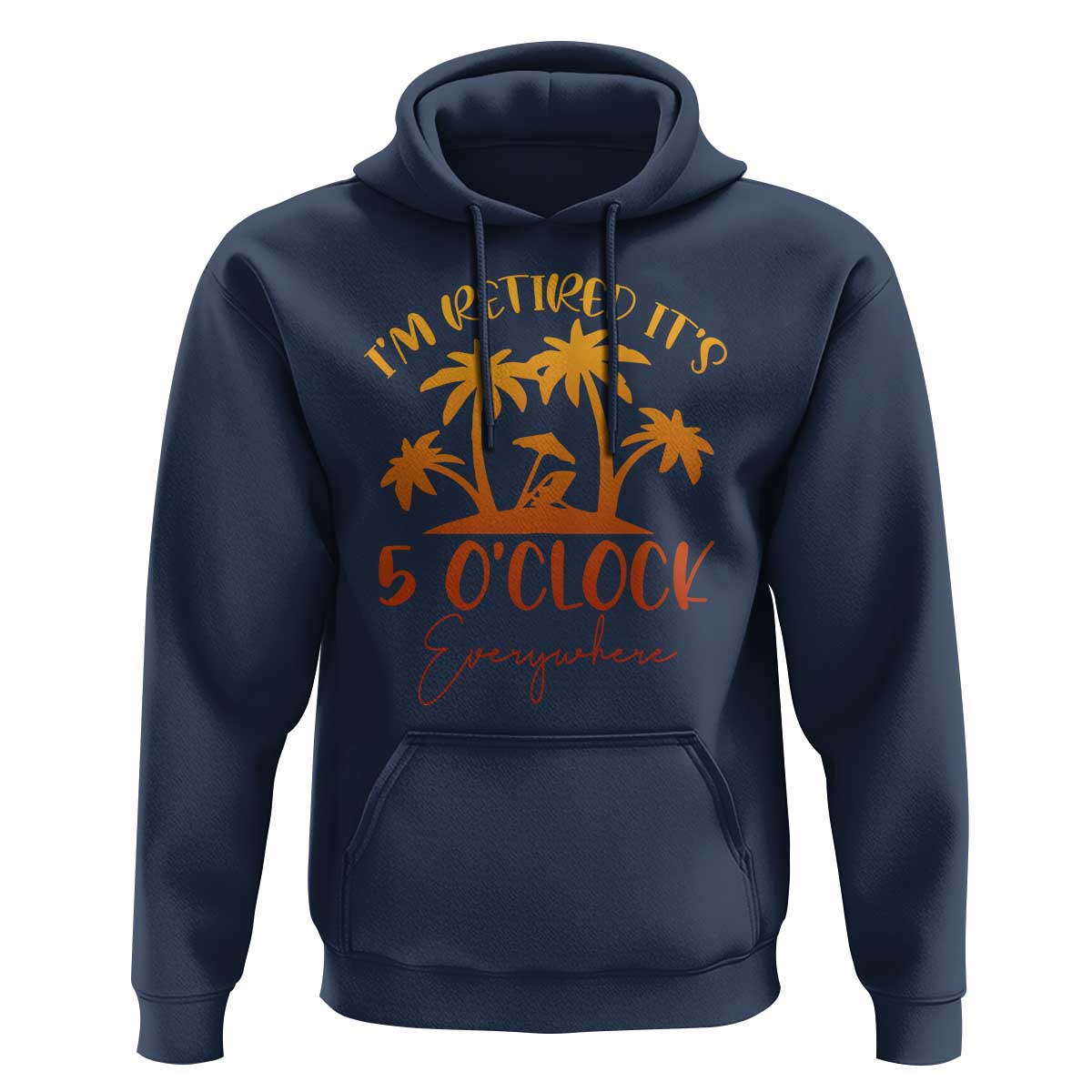 Funny Retirement Hoodie I'm Retired It's 5 O'Clock Everywhere