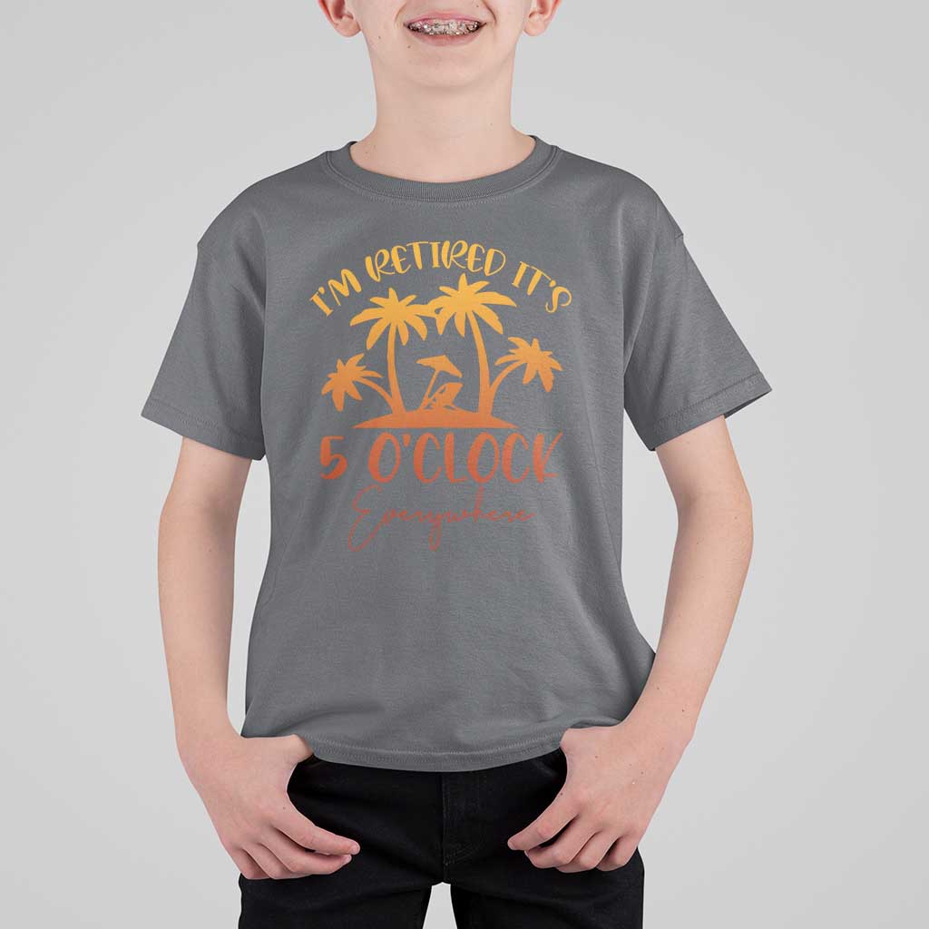 Funny Retirement T Shirt For Kid I'm Retired It's 5 O'Clock Everywhere