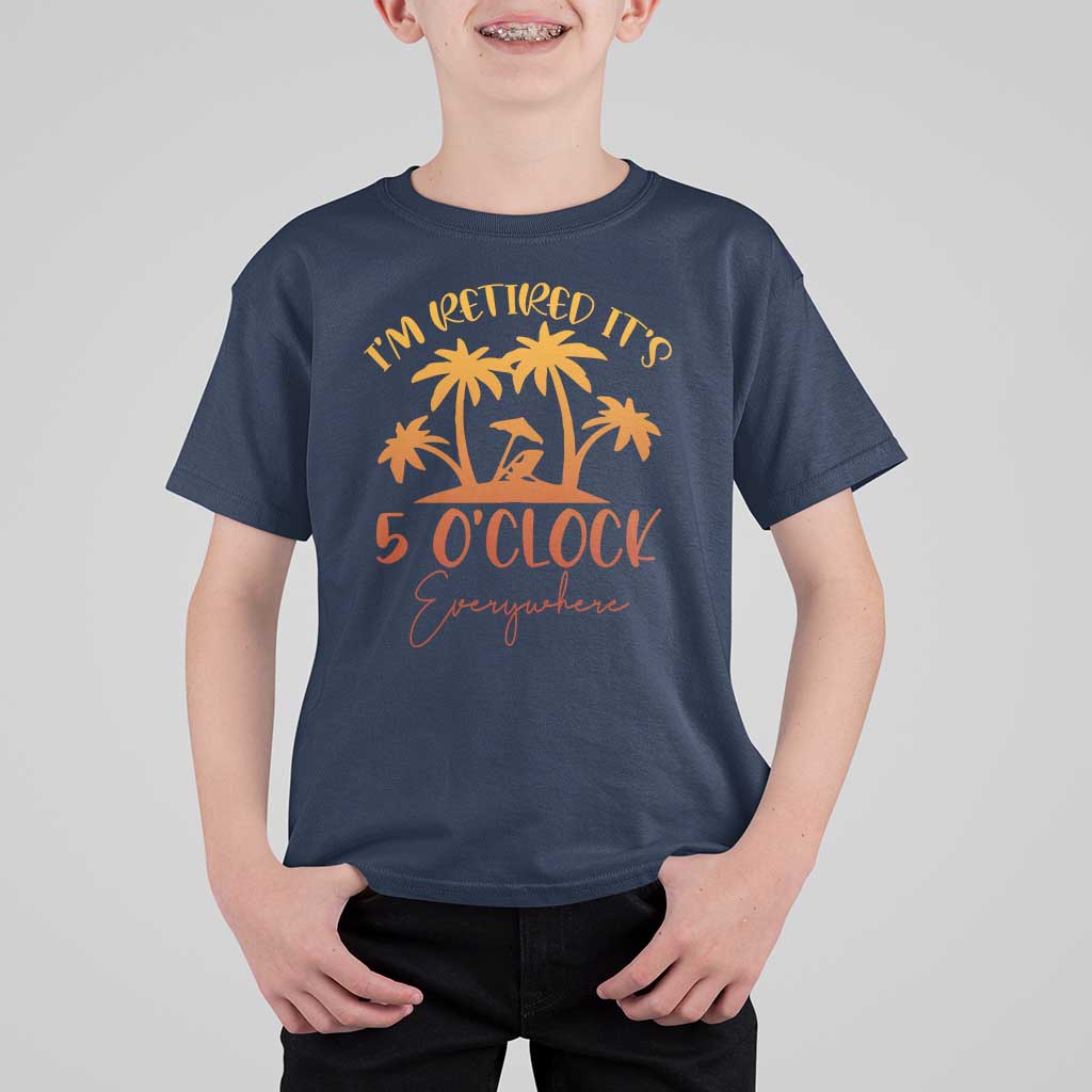 Funny Retirement T Shirt For Kid I'm Retired It's 5 O'Clock Everywhere