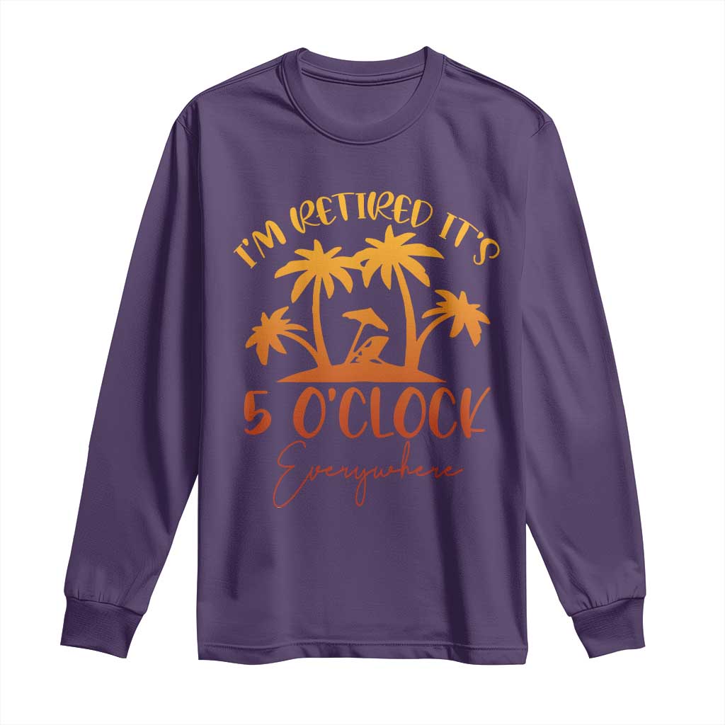 Funny Retirement Long Sleeve Shirt I'm Retired It's 5 O'Clock Everywhere