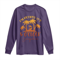 Funny Retirement Long Sleeve Shirt I'm Retired It's 5 O'Clock Everywhere