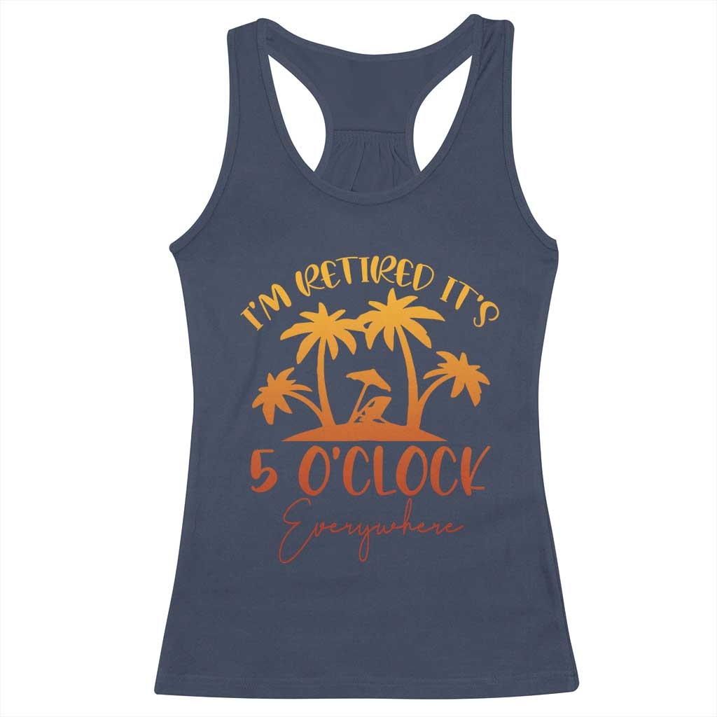 Funny Retirement Racerback Tank Top I'm Retired It's 5 O'Clock Everywhere