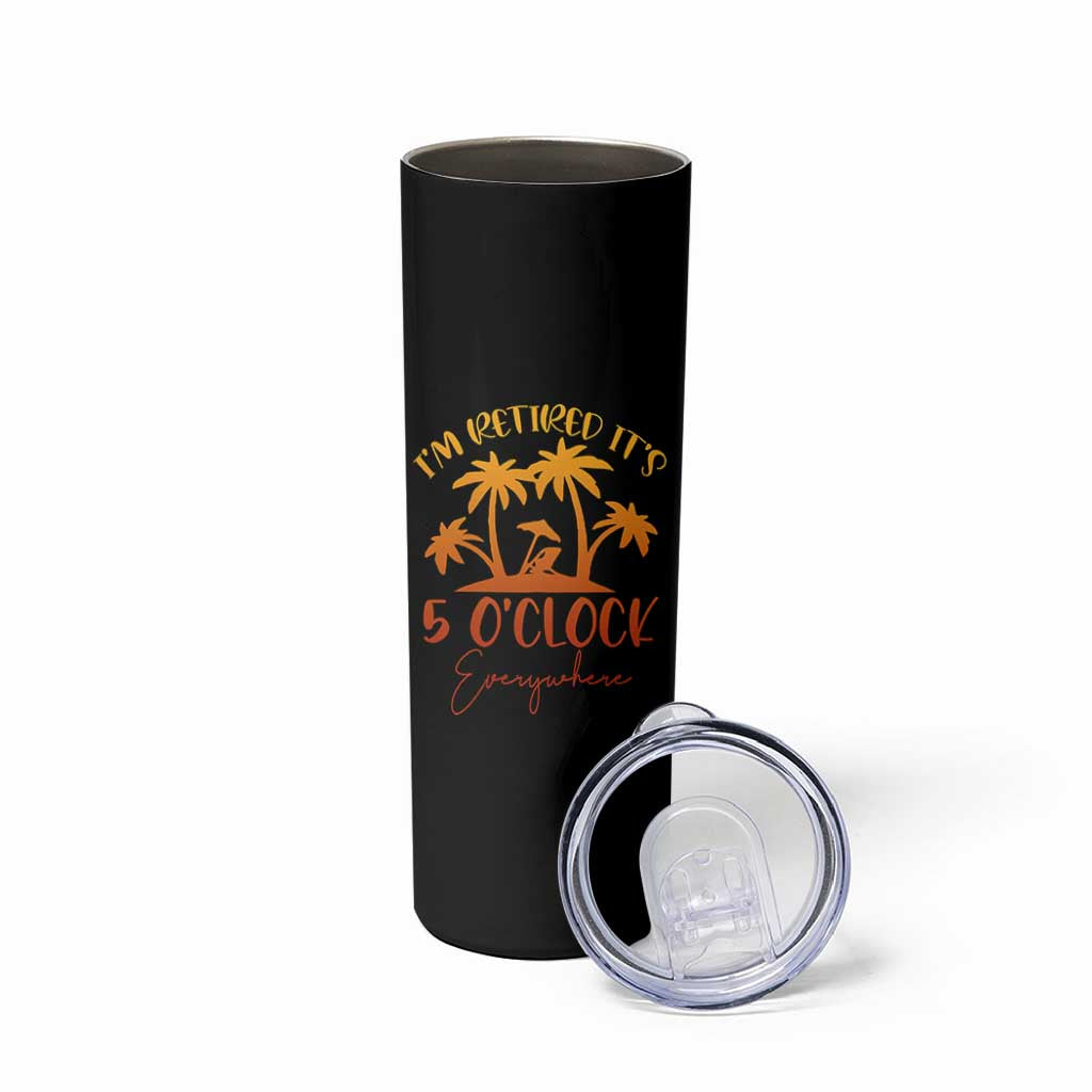Funny Retirement Skinny Tumbler I'm Retired It's 5 O'Clock Everywhere
