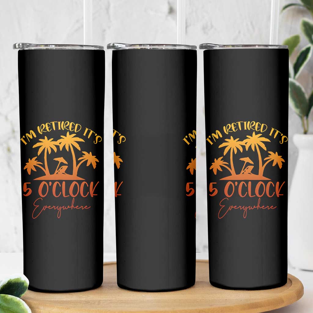Funny Retirement Skinny Tumbler I'm Retired It's 5 O'Clock Everywhere