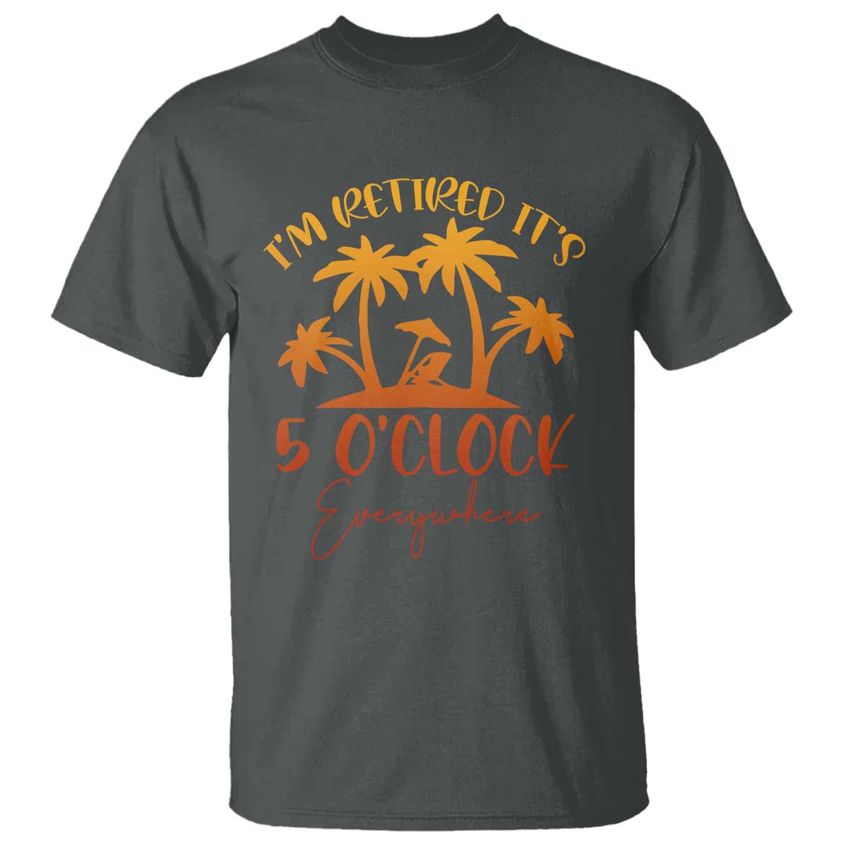 Funny Retirement T Shirt I'm Retired It's 5 O'Clock Everywhere