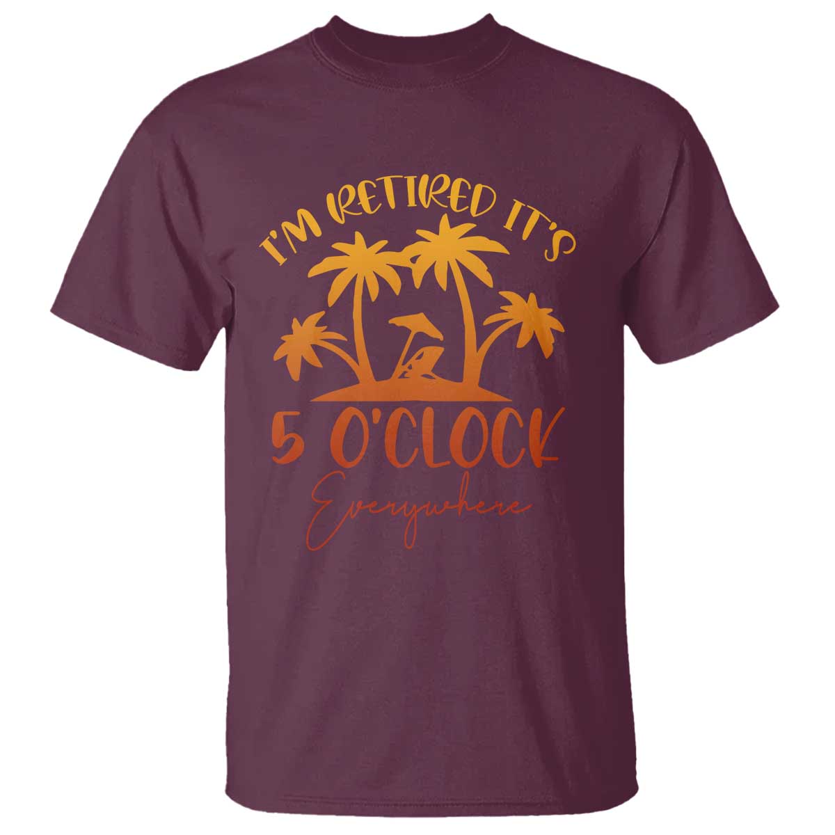 Funny Retirement T Shirt I'm Retired It's 5 O'Clock Everywhere