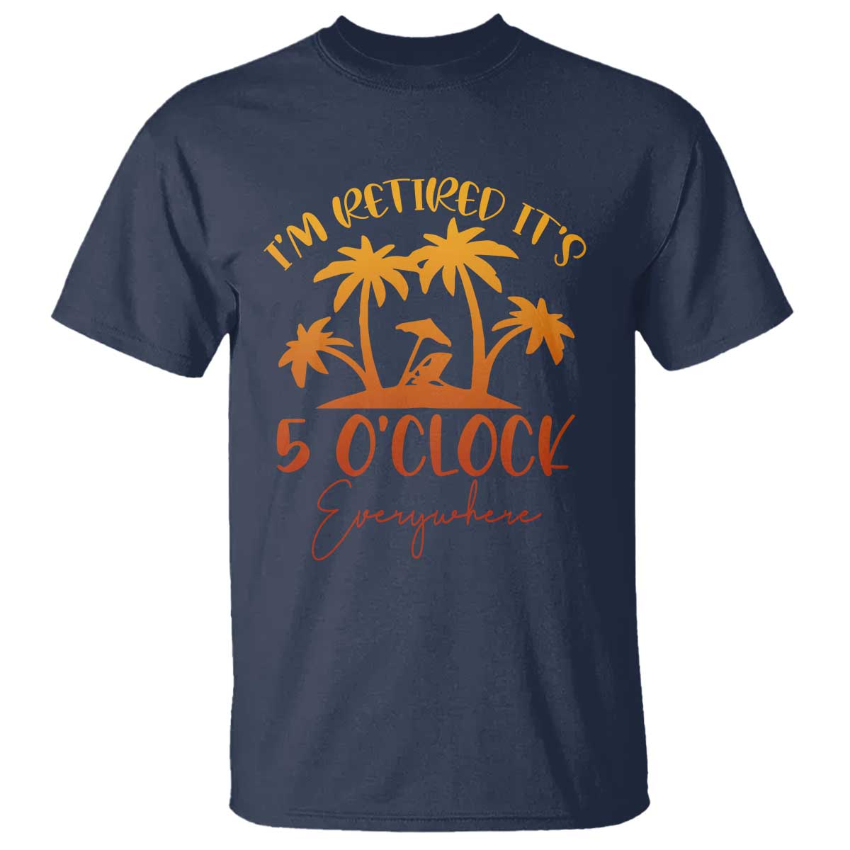 Funny Retirement T Shirt I'm Retired It's 5 O'Clock Everywhere