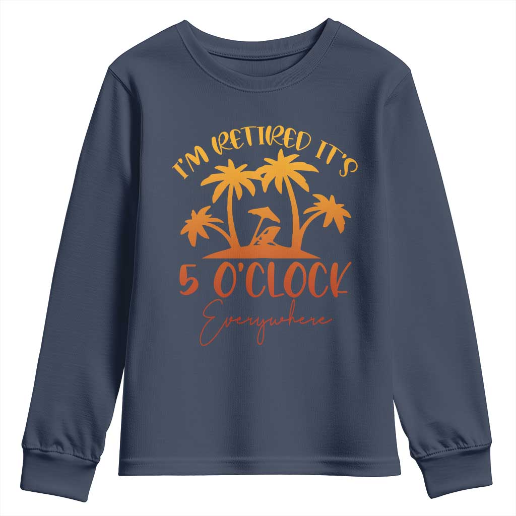 Funny Retirement Youth Sweatshirt I'm Retired It's 5 O'Clock Everywhere