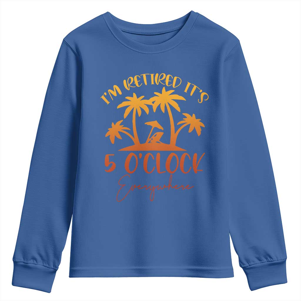 Funny Retirement Youth Sweatshirt I'm Retired It's 5 O'Clock Everywhere