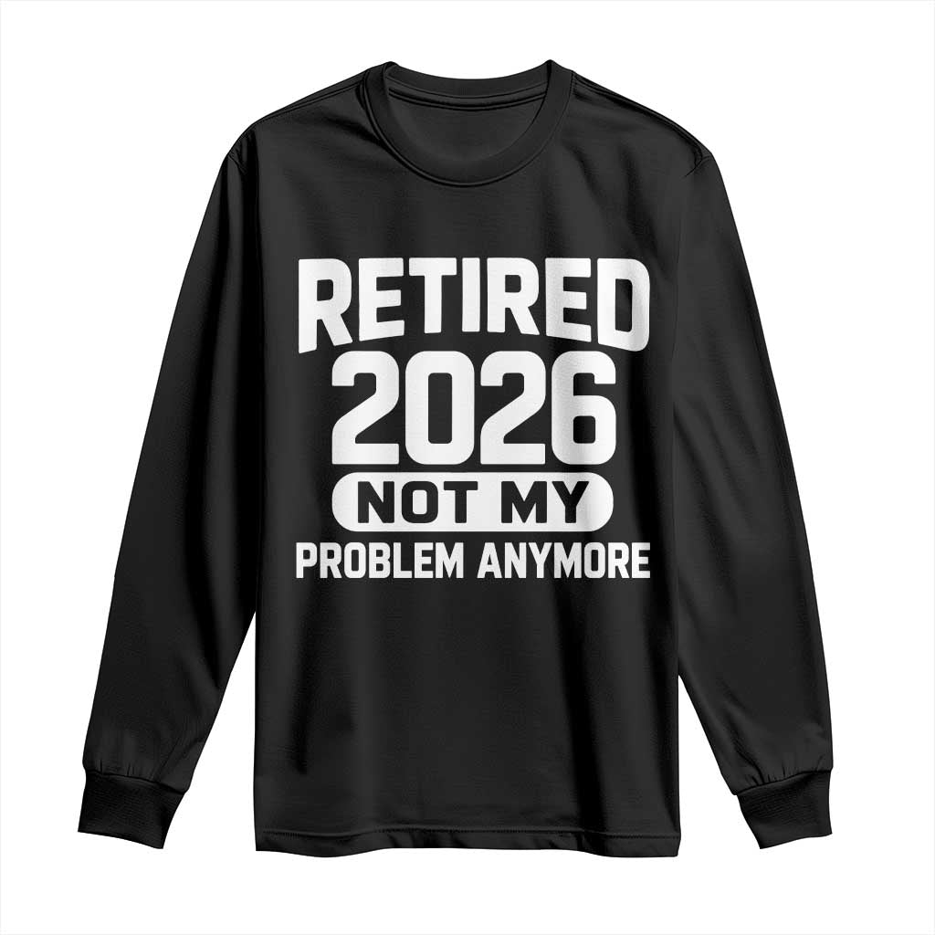 Retired 2026 Long Sleeve Shirt Not My Problems Anymore Farewell Goodbye Gifts for Coworkers